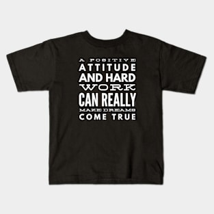 A Positive Attitude And Hard Work Can Really Make Dreams Come True - Motivational Words Kids T-Shirt